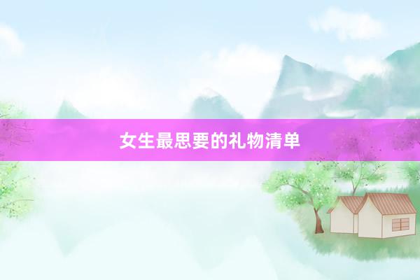 女生最思要的礼物清单